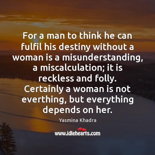 For a man to think he can fulfil his destiny without a Misunderstanding Quotes Image