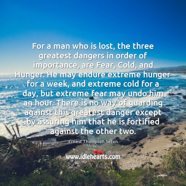 For a man who is lost, the three greatest dangers in order Ernest Thompson Seton Picture Quote