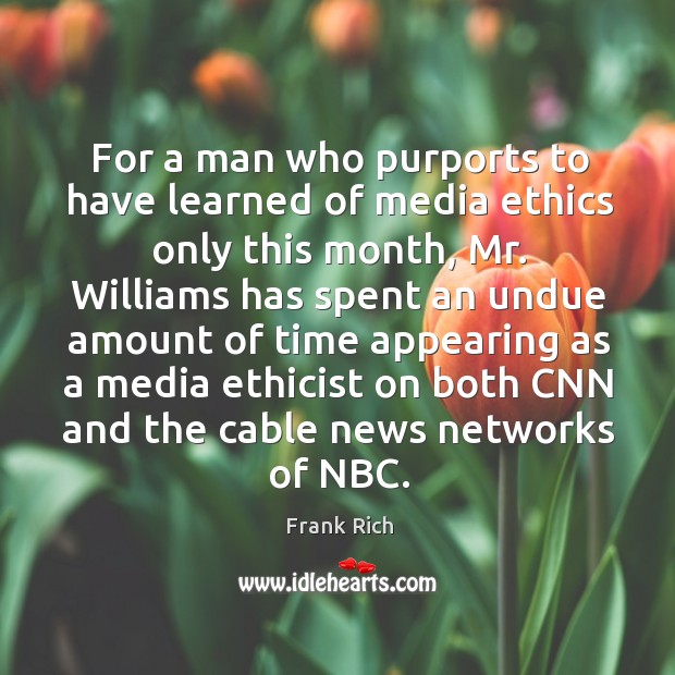 For a man who purports to have learned of media ethics only this month Frank Rich Picture Quote
