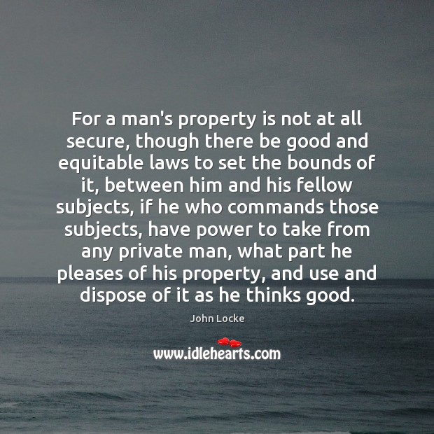 For a man’s property is not at all secure, though there be Image
