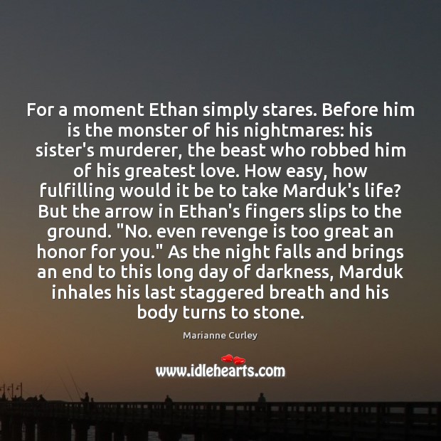 For a moment Ethan simply stares. Before him is the monster of Revenge Quotes Image