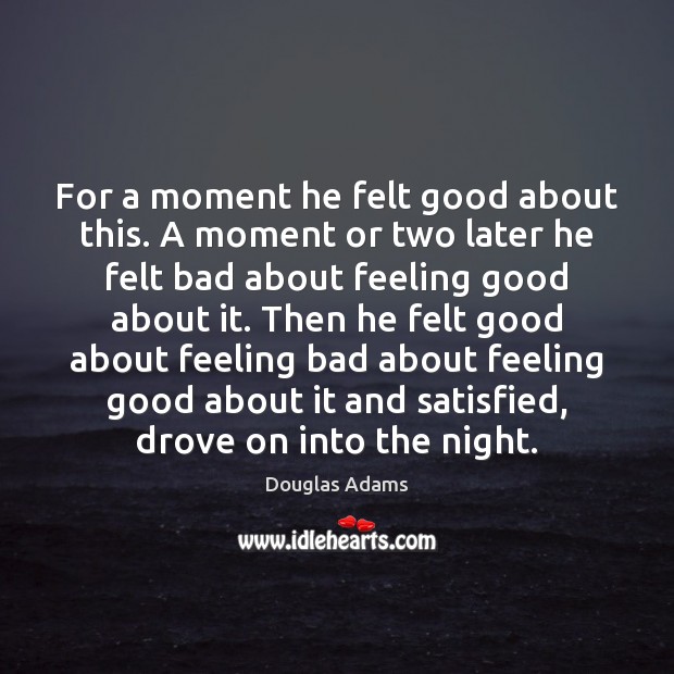 For a moment he felt good about this. A moment or two Douglas Adams Picture Quote