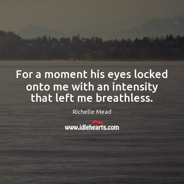 For a moment his eyes locked onto me with an intensity that left me breathless. Image