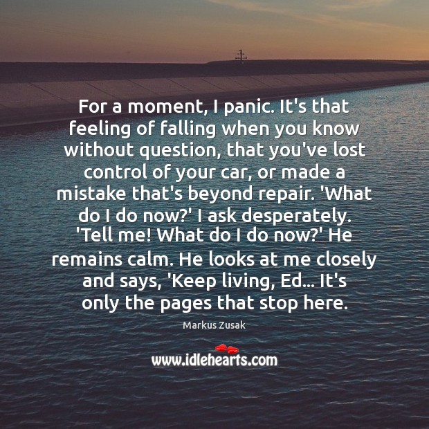 For a moment, I panic. It’s that feeling of falling when you Markus Zusak Picture Quote
