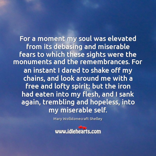 For a moment my soul was elevated from its debasing and miserable Mary Wollstonecraft Shelley Picture Quote