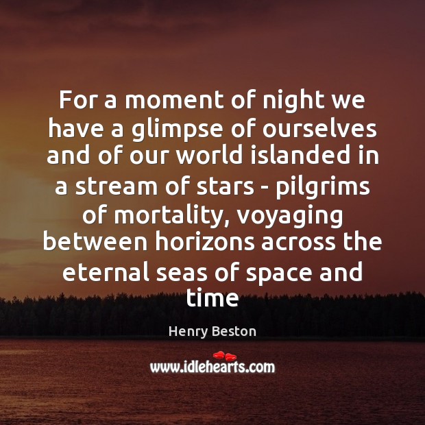 For a moment of night we have a glimpse of ourselves and Henry Beston Picture Quote