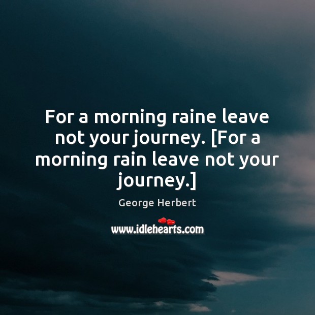 For a morning raine leave not your journey. [For a morning rain leave not your journey.] Journey Quotes Image