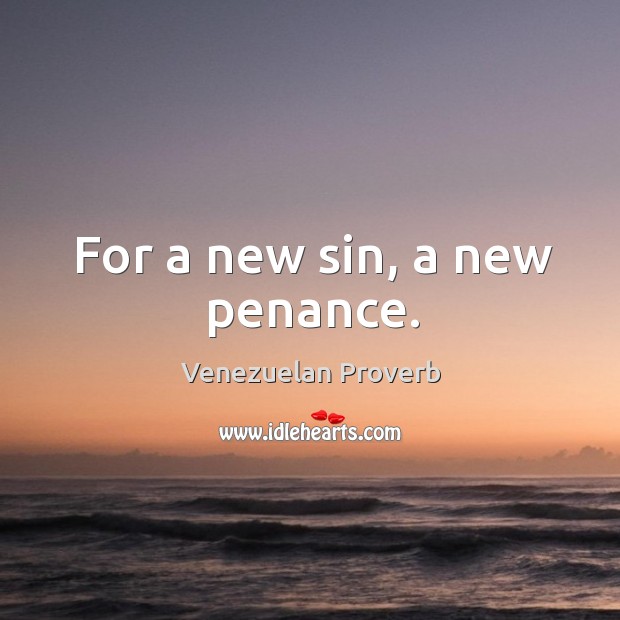 For a new sin, a new penance. Venezuelan Proverbs Image