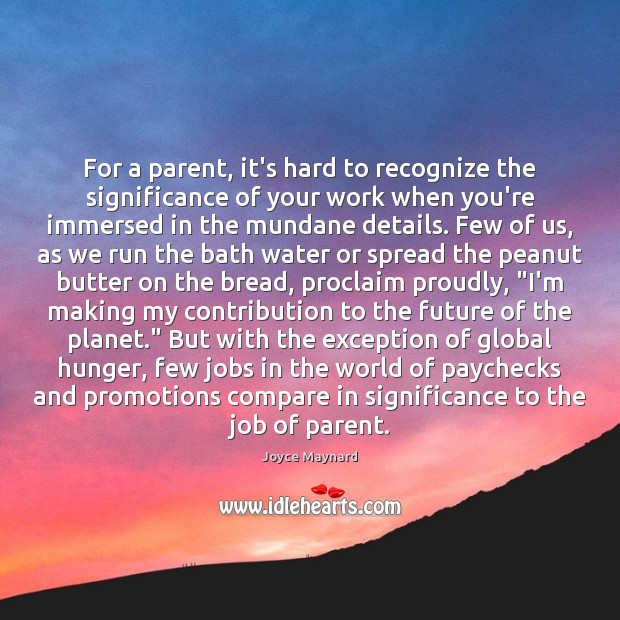 For a parent, it’s hard to recognize the significance of your work Future Quotes Image