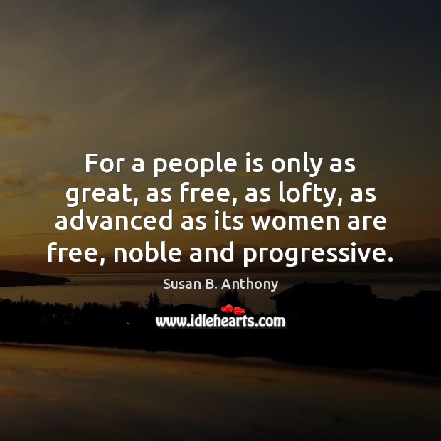 For a people is only as great, as free, as lofty, as Susan B. Anthony Picture Quote