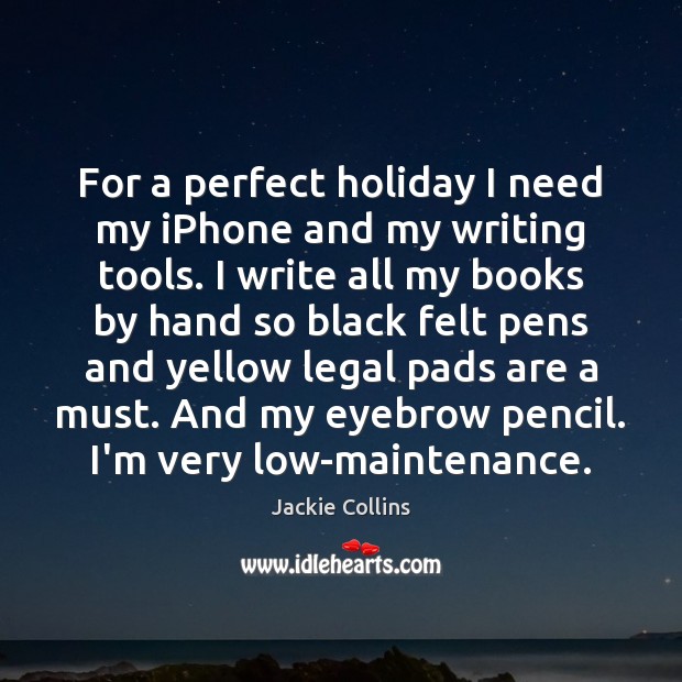 For a perfect holiday I need my iPhone and my writing tools. Jackie Collins Picture Quote