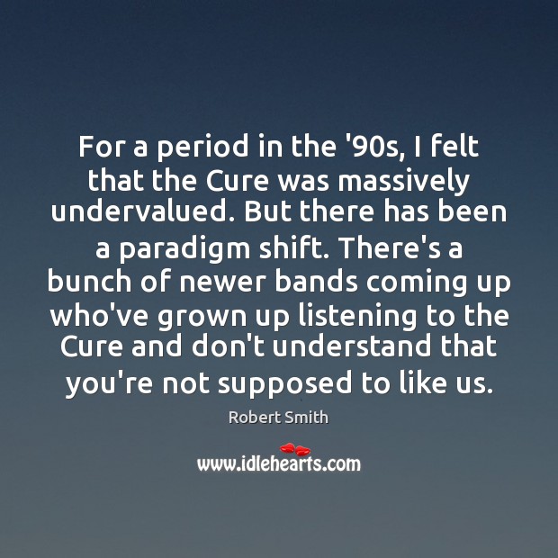 For a period in the ’90s, I felt that the Cure Robert Smith Picture Quote
