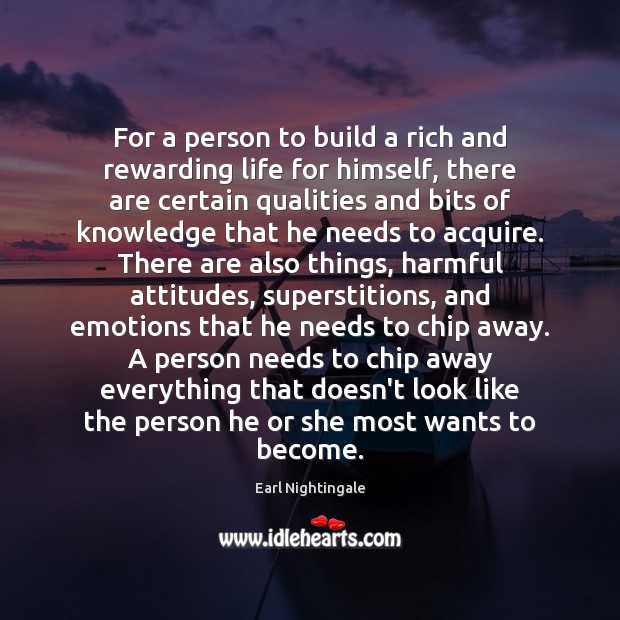For a person to build a rich and rewarding life for himself, Earl Nightingale Picture Quote