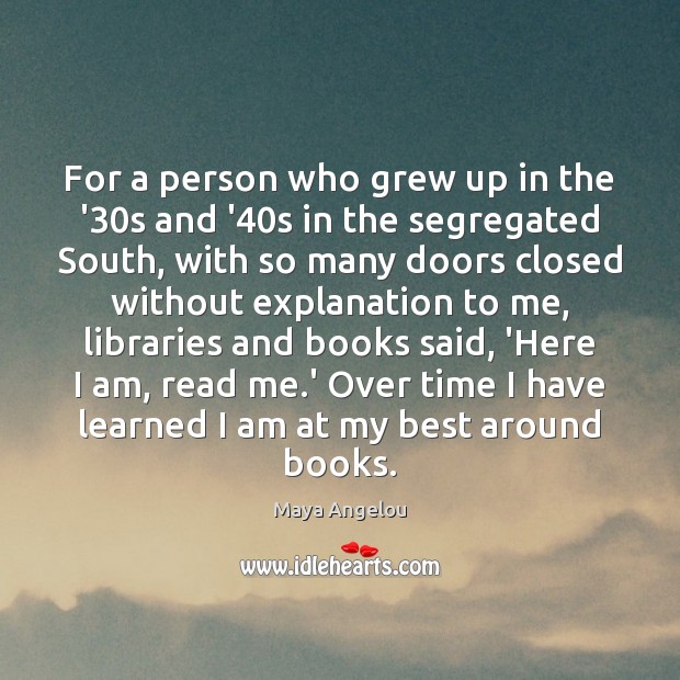 For a person who grew up in the ’30s and ’40 Maya Angelou Picture Quote
