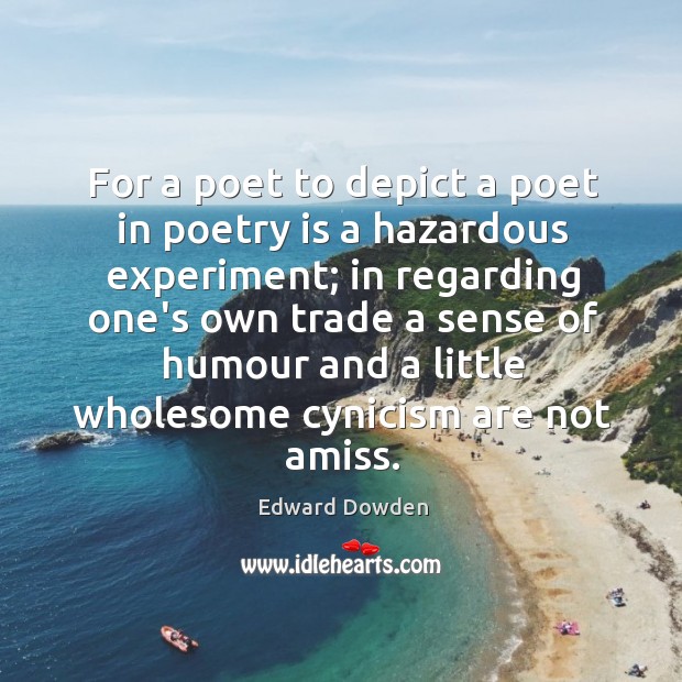 For a poet to depict a poet in poetry is a hazardous Edward Dowden Picture Quote