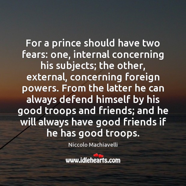 For a prince should have two fears: one, internal concerning his subjects; Niccolo Machiavelli Picture Quote