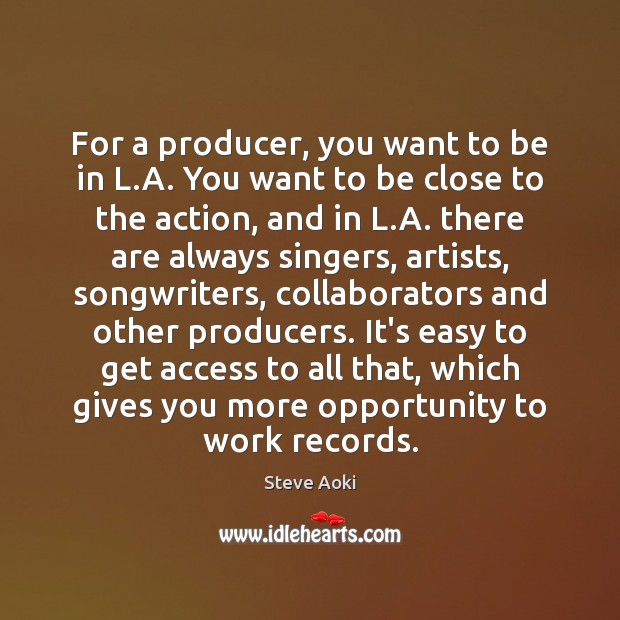 For a producer, you want to be in L.A. You want Access Quotes Image