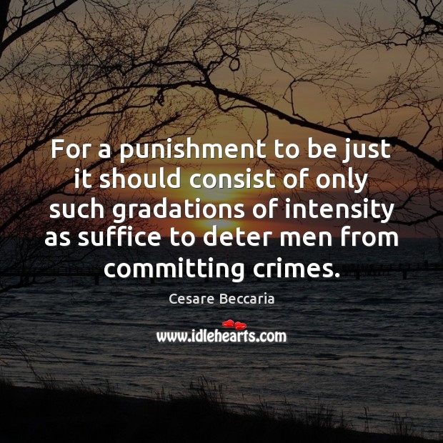 For a punishment to be just it should consist of only such 