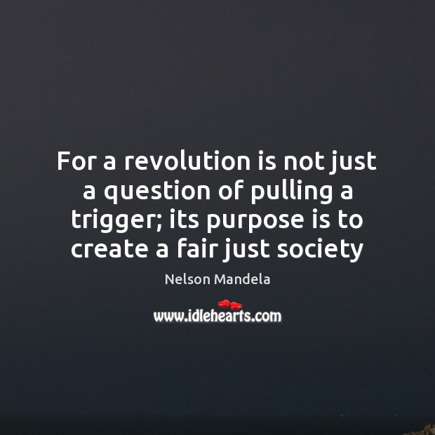 For a revolution is not just a question of pulling a trigger; Nelson Mandela Picture Quote