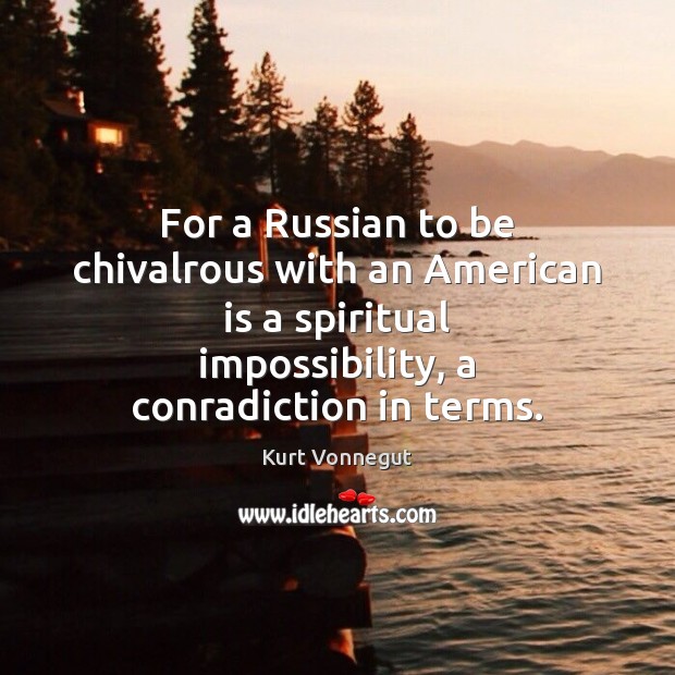 For a Russian to be chivalrous with an American is a spiritual Kurt Vonnegut Picture Quote