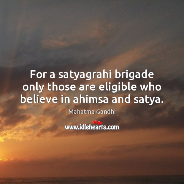 For a satyagrahi brigade only those are eligible who believe in ahimsa and satya. Image