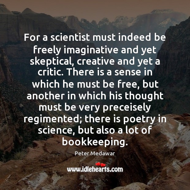 For a scientist must indeed be freely imaginative and yet skeptical, creative Peter Medawar Picture Quote