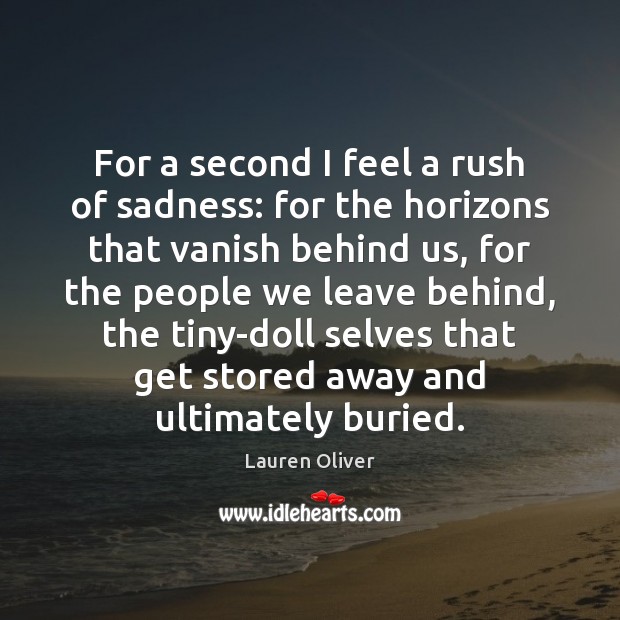 For a second I feel a rush of sadness: for the horizons Lauren Oliver Picture Quote