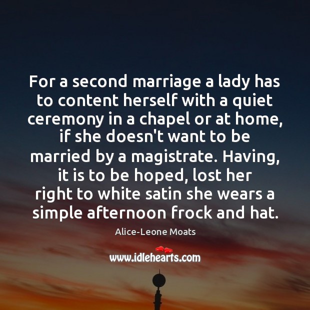 For a second marriage a lady has to content herself with a Alice-Leone Moats Picture Quote