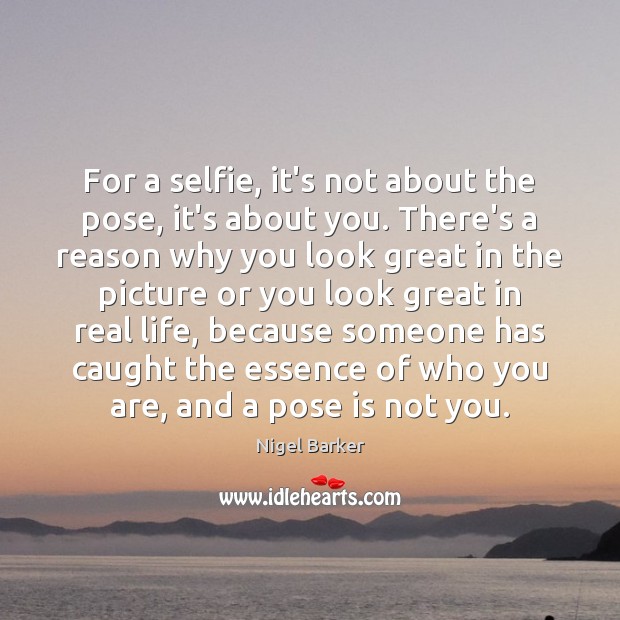 For a selfie, it’s not about the pose, it’s about you. There’s Real Life Quotes Image