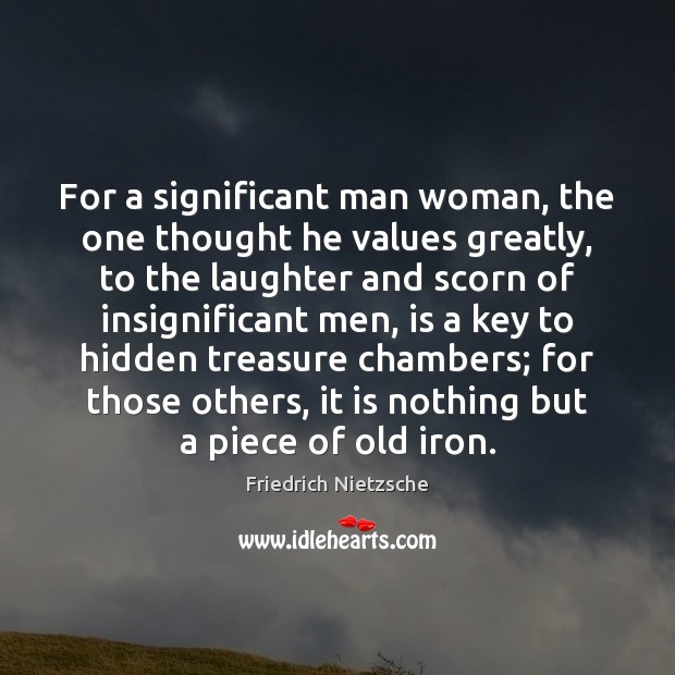 For a significant man woman, the one thought he values greatly, to Friedrich Nietzsche Picture Quote