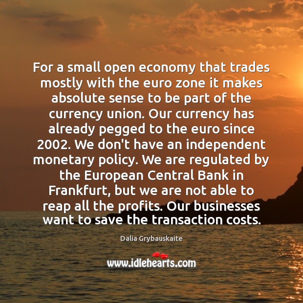 For a small open economy that trades mostly with the euro zone Dalia Grybauskaite Picture Quote