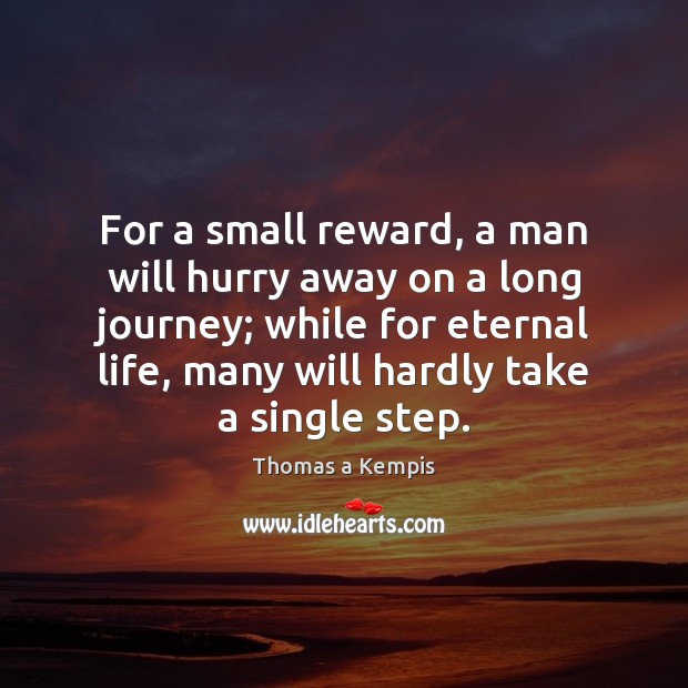 For a small reward, a man will hurry away on a long Thomas a Kempis Picture Quote