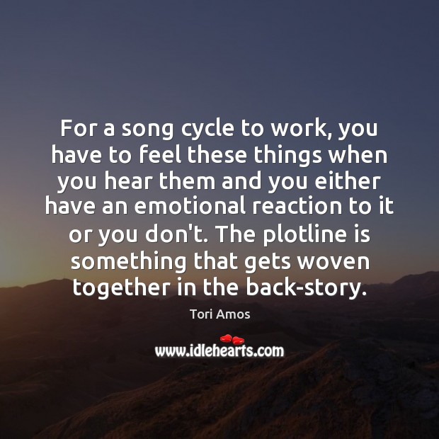 For a song cycle to work, you have to feel these things Tori Amos Picture Quote