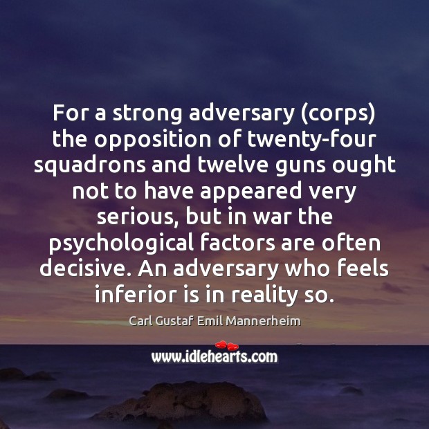 For a strong adversary (corps) the opposition of twenty-four squadrons and twelve Carl Gustaf Emil Mannerheim Picture Quote
