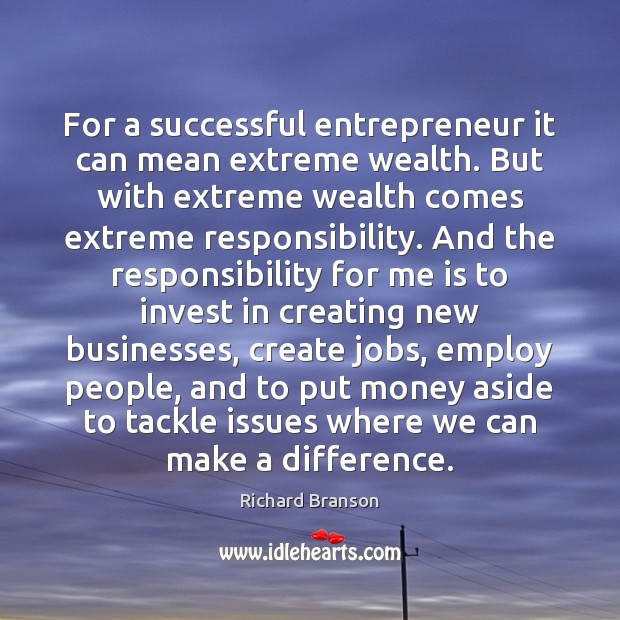 For a successful entrepreneur it can mean extreme wealth. But with extreme Richard Branson Picture Quote