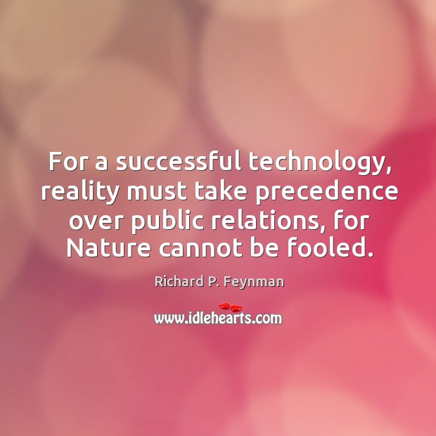 For a successful technology, reality must take precedence over public relations Richard P. Feynman Picture Quote