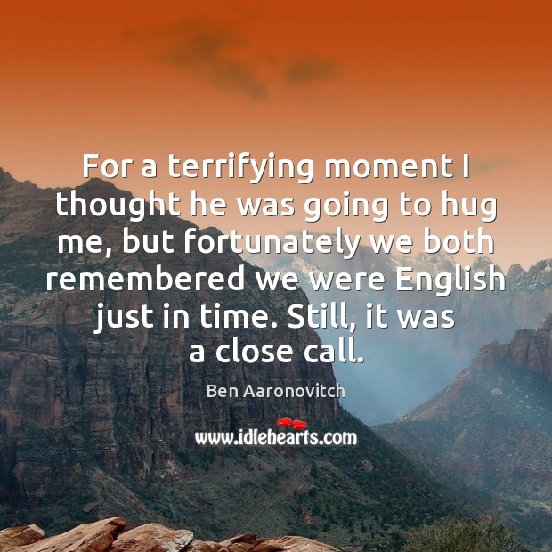 For a terrifying moment I thought he was going to hug me, Hug Quotes Image