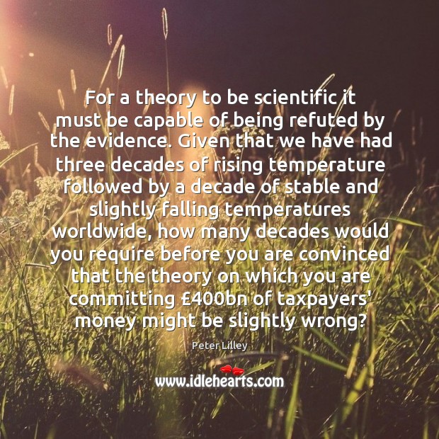 For a theory to be scientific it must be capable of being Peter Lilley Picture Quote