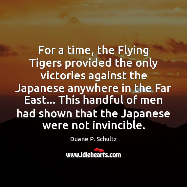 For a time, the Flying Tigers provided the only victories against the Duane P. Schultz Picture Quote