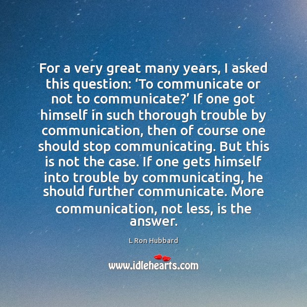 For a very great many years, I asked this question: ‘To communicate Communication Quotes Image