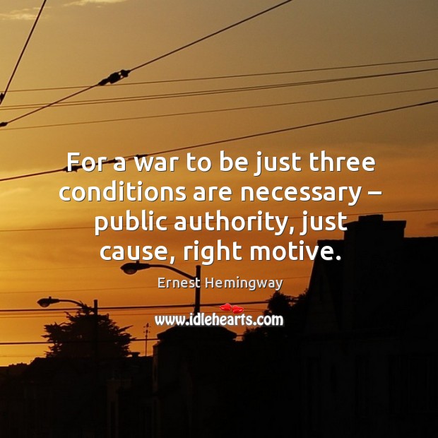 For a war to be just three conditions are necessary – public authority, just cause, right motive. Image