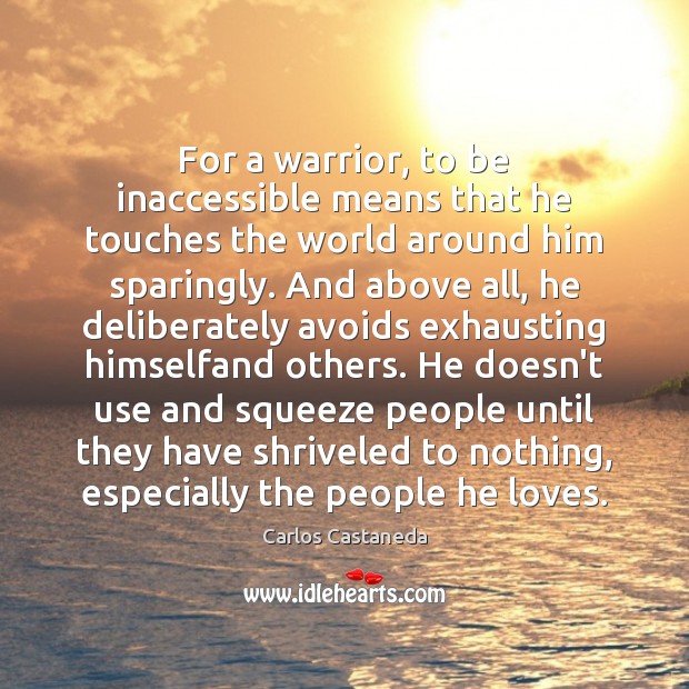 For a warrior, to be inaccessible means that he touches the world Carlos Castaneda Picture Quote