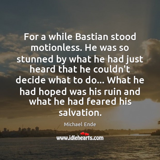 For a while Bastian stood motionless. He was so stunned by what Michael Ende Picture Quote