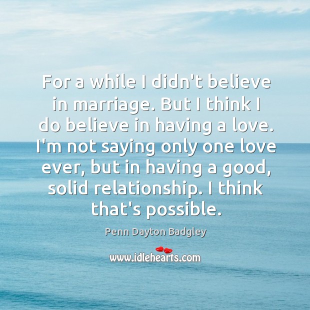 For a while I didn’t believe in marriage. But I think I Penn Dayton Badgley Picture Quote