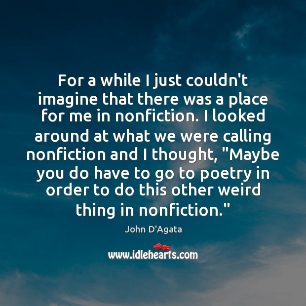 For a while I just couldn’t imagine that there was a place John D’Agata Picture Quote