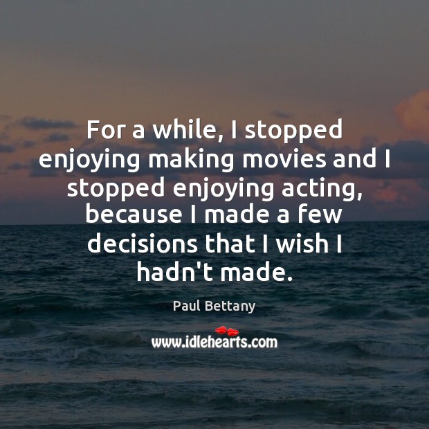 For a while, I stopped enjoying making movies and I stopped enjoying Paul Bettany Picture Quote