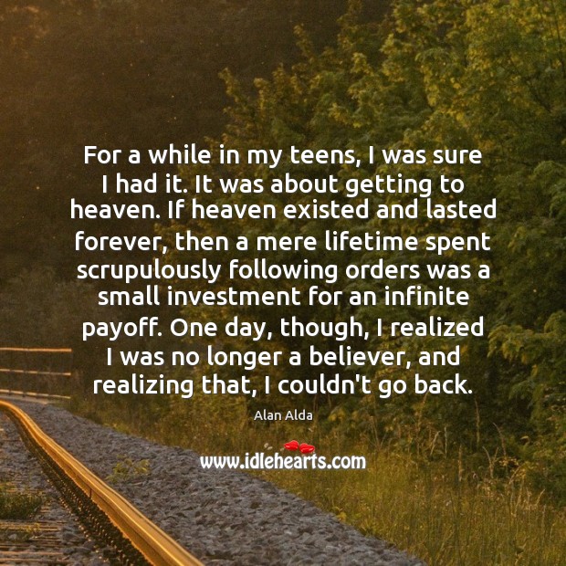 For a while in my teens, I was sure I had it. Alan Alda Picture Quote