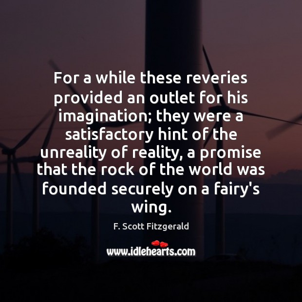 For a while these reveries provided an outlet for his imagination; they F. Scott Fitzgerald Picture Quote