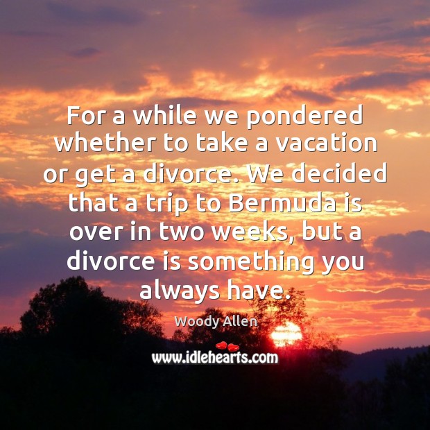 For a while we pondered whether to take a vacation or get Image