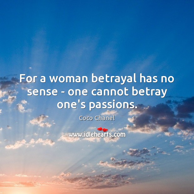 For a woman betrayal has no sense – one cannot betray one’s passions. Coco Chanel Picture Quote